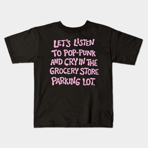 Let's Listen To Pop-Punk And Cry In The Parking Lot Kids T-Shirt by cecececececelia